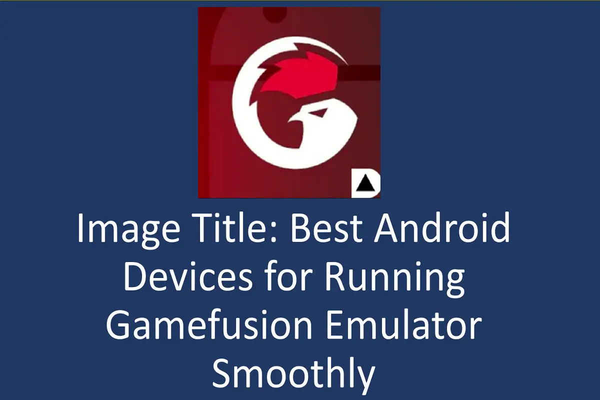 Best Android Devices for Running Gamefusion Emulator Smoothly